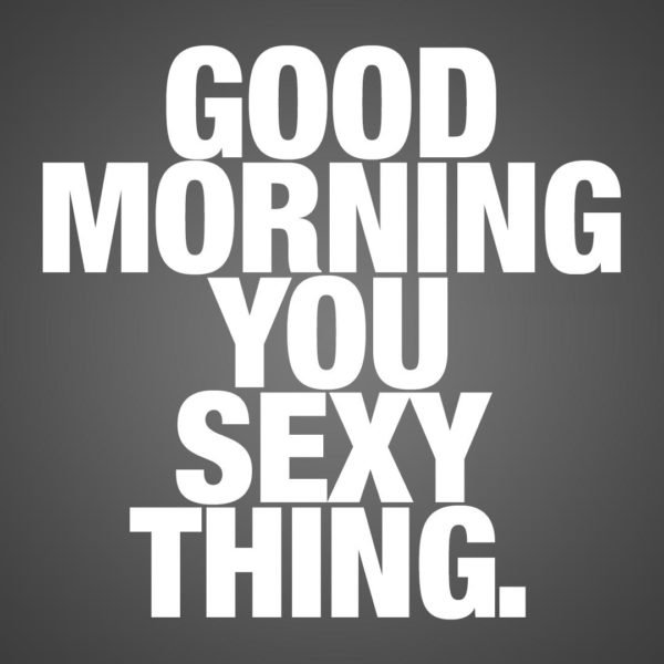 Good Morning You Sexy Thing Images, Wishes & Greetings