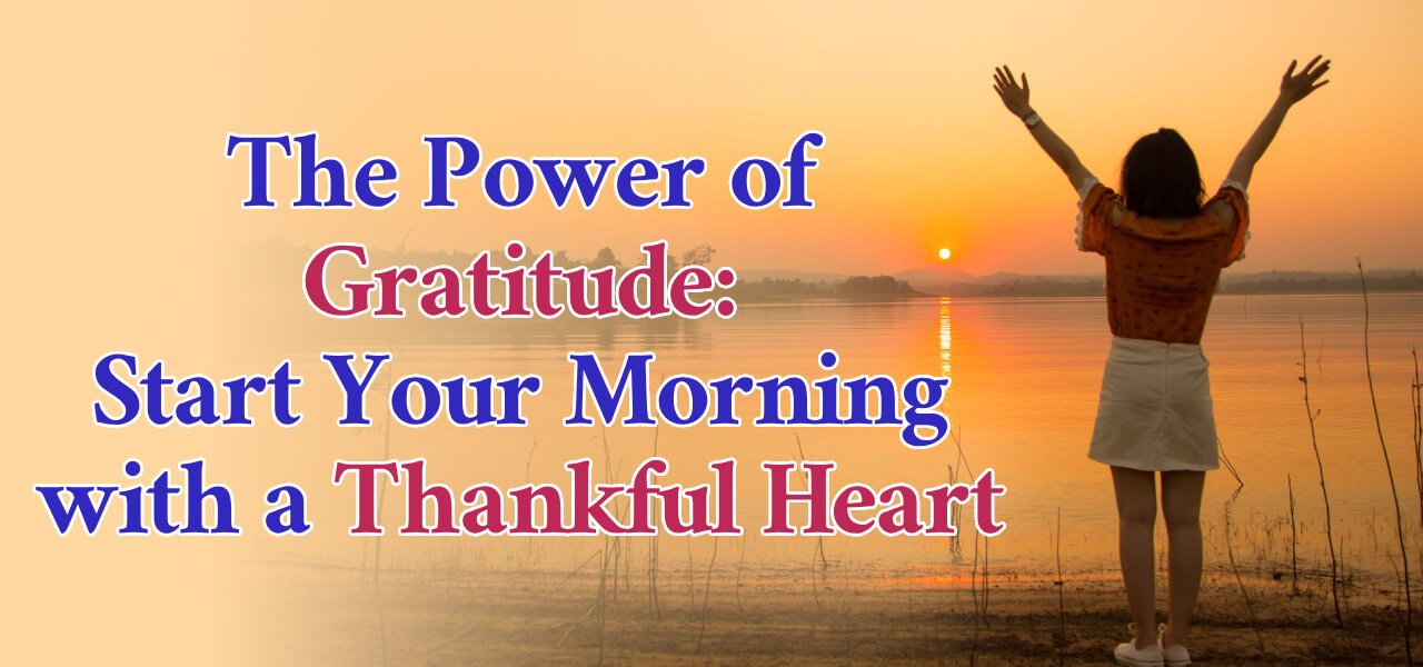 The Power Of Gratitude Start Your Morning With A Thankful Heart